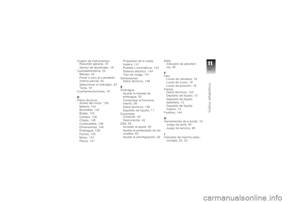 BMW MOTORRAD K 1200 R 2006 Manual de instrucciones (in Spanish) Cuadro de instrumentosResumen general, 18
Sensor de alumbrado, 18
Cuentakilómetros, 22 Manejo, 43
Poner a cero el cuentakiló-
metros parcial, 44
Seleccionar el indicador, 43
Tecla, 16
Cuentarrevoluc BMW MOTORRAD K 1200 R 2006 Manual de instrucciones (in Spanish) Cuadro de instrumentosResumen general, 18
Sensor de alumbrado, 18
Cuentakilómetros, 22 Manejo, 43
Poner a cero el cuentakiló-
metros parcial, 44
Seleccionar el indicador, 43
Tecla, 16
Cuentarrevoluc