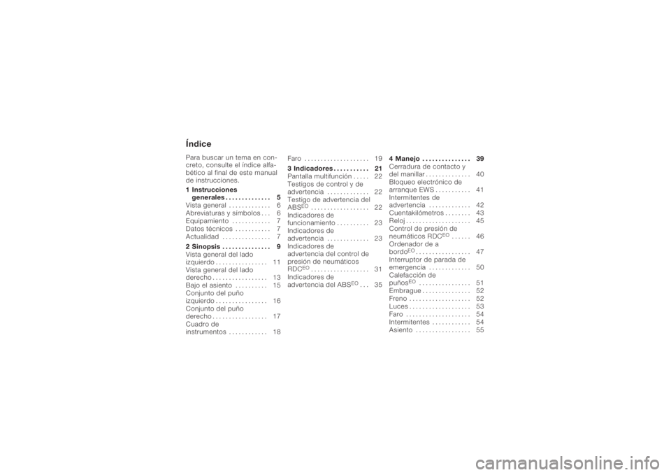 BMW MOTORRAD K 1200 R 2006  Manual de instrucciones (in Spanish) ÍndicePara buscar un tema en con-
creto, consulte el índice alfa-
bético al final de este manual
de instrucciones.
1 Instruccionesgenerales . . . ........... 5
Vista general . . ........... 6
Abrev