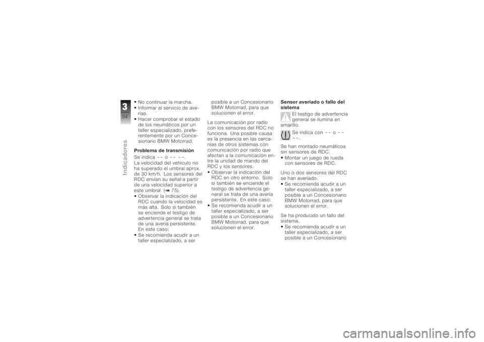BMW MOTORRAD K 1200 R 2006 Manual de instrucciones (in Spanish) No continuar la marcha.
Informar al servicio de ave-
rías.
Hacer comprobar el estado
de los neumáticos por un
taller especializado, prefe-
rentemente por un Conce-
sionario BMW Motorrad.
Problema de BMW MOTORRAD K 1200 R 2006 Manual de instrucciones (in Spanish) No continuar la marcha.
Informar al servicio de ave-
rías.
Hacer comprobar el estado
de los neumáticos por un
taller especializado, prefe-
rentemente por un Conce-
sionario BMW Motorrad.
Problema de