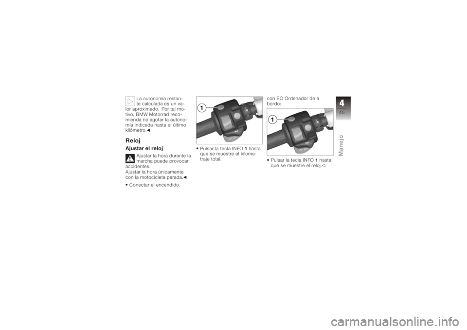 BMW MOTORRAD K 1200 R 2006 Manual de instrucciones (in Spanish) La autonomía restan-
te calculada es un va-
lor aproximado. Por tal mo-
tivo, BMW Motorrad reco-
mienda no agotar la autono-
mía indicada hasta el último
kilómetro.
RelojAjustar el reloj
Ajustar l BMW MOTORRAD K 1200 R 2006 Manual de instrucciones (in Spanish) La autonomía restan-
te calculada es un va-
lor aproximado. Por tal mo-
tivo, BMW Motorrad reco-
mienda no agotar la autono-
mía indicada hasta el último
kilómetro.
RelojAjustar el reloj
Ajustar l