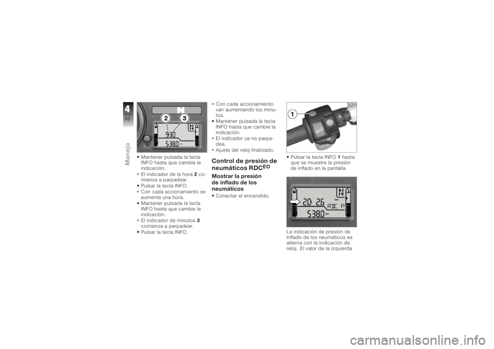 BMW MOTORRAD K 1200 R 2006 Manual de instrucciones (in Spanish) Mantener pulsada la tecla
INFO hasta que cambie la
indicación.
El indicador de la hora2co-
mienza a parpadear.
Pulsar la tecla INFO.
Con cada accionamiento se
aumenta una hora.
Mantener pulsada la te BMW MOTORRAD K 1200 R 2006 Manual de instrucciones (in Spanish) Mantener pulsada la tecla
INFO hasta que cambie la
indicación.
El indicador de la hora2co-
mienza a parpadear.
Pulsar la tecla INFO.
Con cada accionamiento se
aumenta una hora.
Mantener pulsada la te