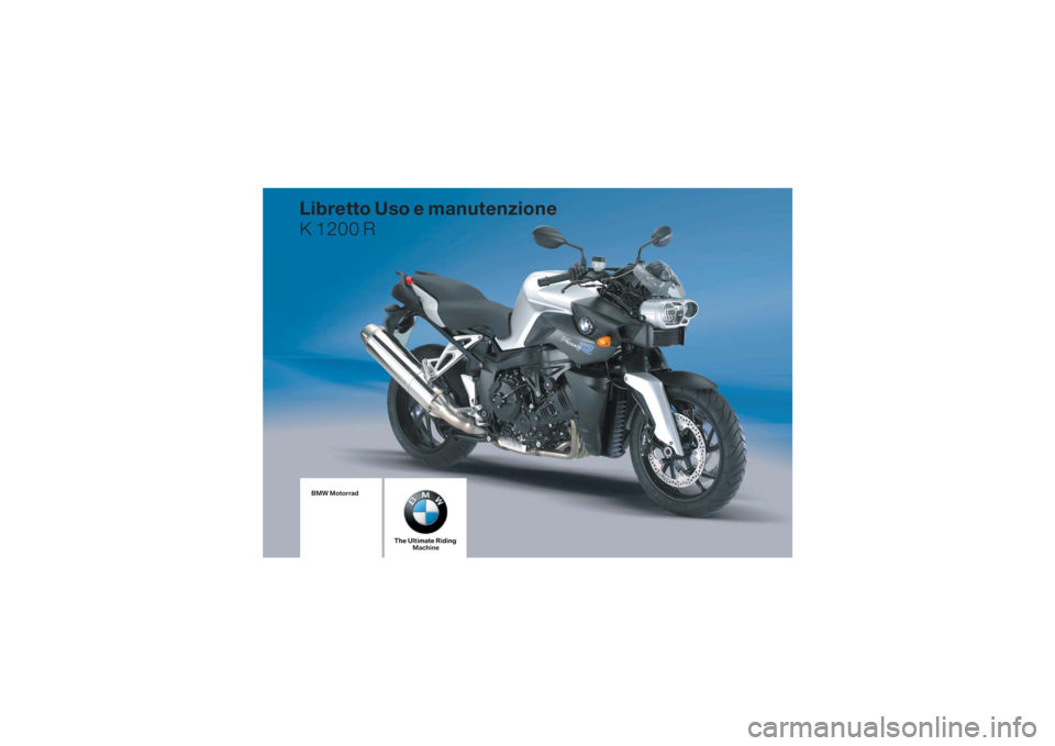 BMW MOTORRAD K 1200 R 2006  Libretto di uso e manutenzione (in Italian) BMW Motorrad
The Ultimate RidingMachine
Libretto Uso e manutenzione
K 1200 R 