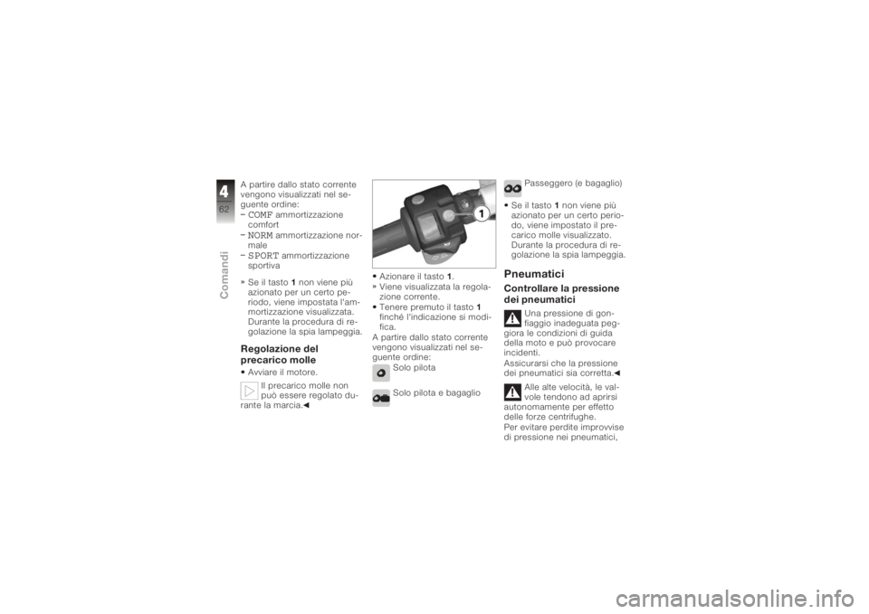 BMW MOTORRAD K 1200 R 2006 Libretto di uso e manutenzione (in Italian) A partire dallo stato corrente
vengono visualizzati nel se-
guente ordine:COMF
ammortizzazione
comfort
NORM
ammortizzazione nor-
male
SPORT
ammortizzazione
sportiva
Se il tasto 1non viene più
azionat BMW MOTORRAD K 1200 R 2006 Libretto di uso e manutenzione (in Italian) A partire dallo stato corrente
vengono visualizzati nel se-
guente ordine:COMF
ammortizzazione
comfort
NORM
ammortizzazione nor-
male
SPORT
ammortizzazione
sportiva
Se il tasto 1non viene più
azionat