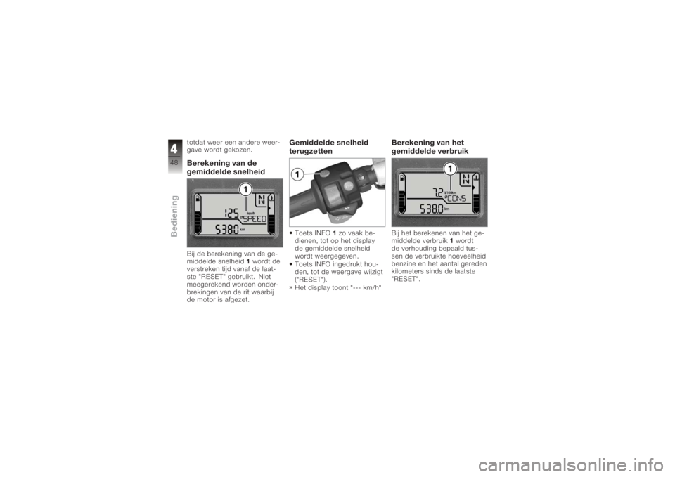 BMW MOTORRAD K 1200 R 2006  Handleiding (in Dutch) totdat weer een andere weer-
gave wordt gekozen.Berekening van de
gemiddelde snelheidBij de berekening van de ge-
middelde snelheid1wordt de
verstreken tijd vanaf de laat-
ste "RESET" gebruikt