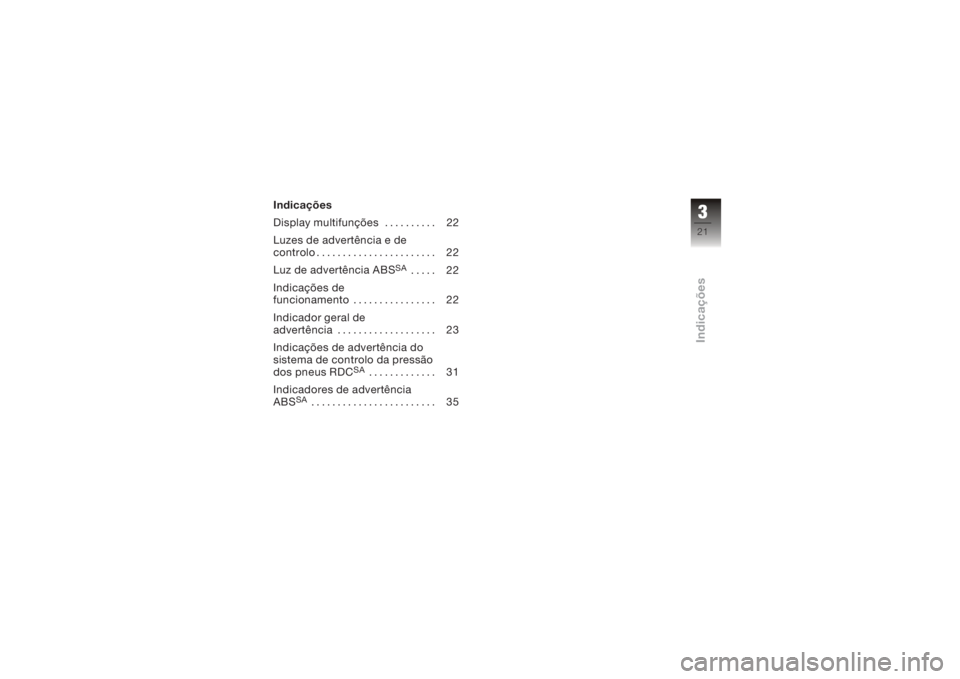 BMW MOTORRAD K 1200 R 2006  Manual do condutor (in Portuguese) Indicações
Display multifunções . . . . . . . . . . 22
Luzes de advertência e de
controlo . . . . . . . . . . . . . . . . . . . . . . . 22
Luz de advertência ABS
SA
..... 22
Indicações de
func