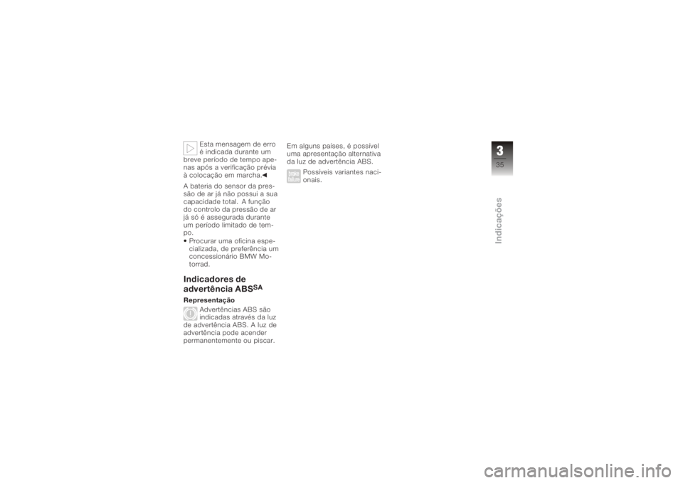 BMW MOTORRAD K 1200 R 2006  Manual do condutor (in Portuguese) Esta mensagem de erro
é indicada durante um
breve período de tempo ape-
nas após a verificação prévia
à colocação em marcha.
A bateria do sensor da pres-
são de ar já não possui a sua
capa