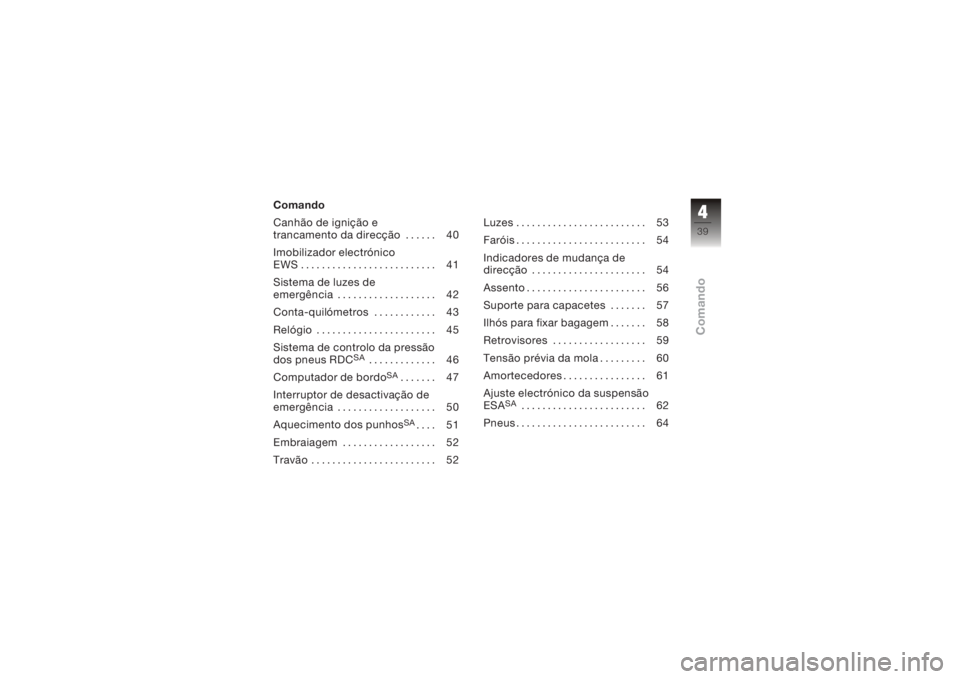 BMW MOTORRAD K 1200 R 2006  Manual do condutor (in Portuguese) Comando
Canhão de ignição e
trancamento da direcção . . . . . . 40
Imobilizador electrónico
EWS .......................... 41
Sistema de luzes de
emergência . . . . . . . . . . . . . . . . . . 