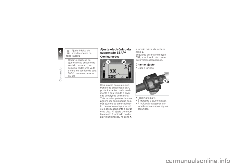 BMW MOTORRAD K 1200 R 2006  Manual do condutor (in Portuguese) Ajuste básico do
amortecimento da
roda traseira
Rodar o parafuso de
ajuste até ao encosto no
sentido da seta H, em
seguida, rodar uma volta
e meia no sentido da seta
S (Só com uma pessoa
85 kg)
Aju