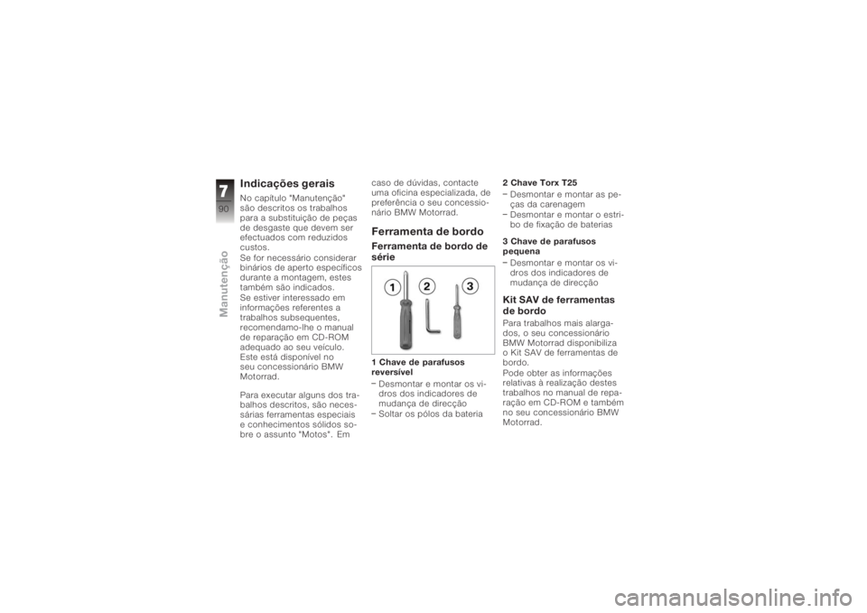 BMW MOTORRAD K 1200 R 2006  Manual do condutor (in Portuguese) Indicações geraisNo capítulo "Manutenção"
são descritos os trabalhos
para a substituição de peças
de desgaste que devem ser
efectuados com reduzidos
custos.
Se for necessário conside