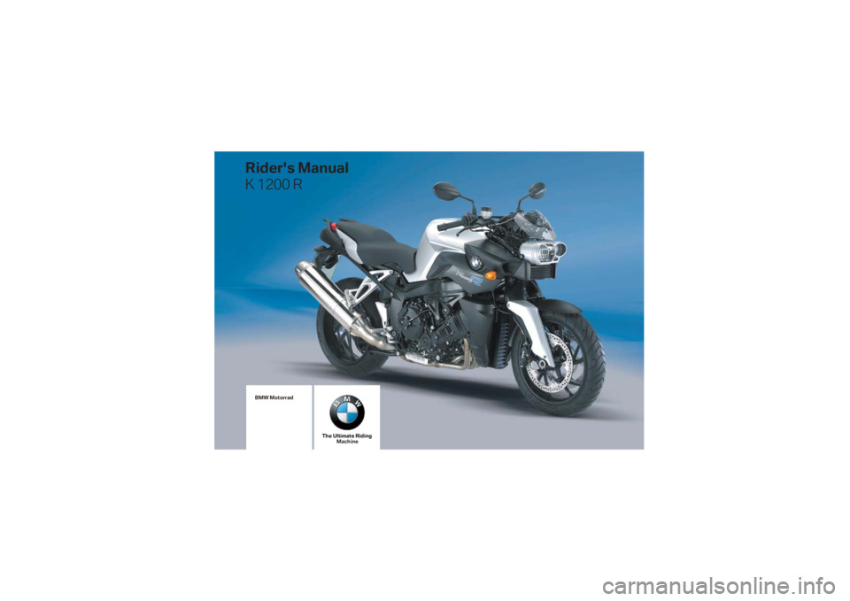 BMW MOTORRAD K 1200 R 2007  Riders Manual (in English) K43_Titel.fm  Seite 9  Dienstag, 4. Juli 2006  12:04 12
BMW Motorrad
The Ultimate RidingMachine
Rider's Manual
K 1200 R 