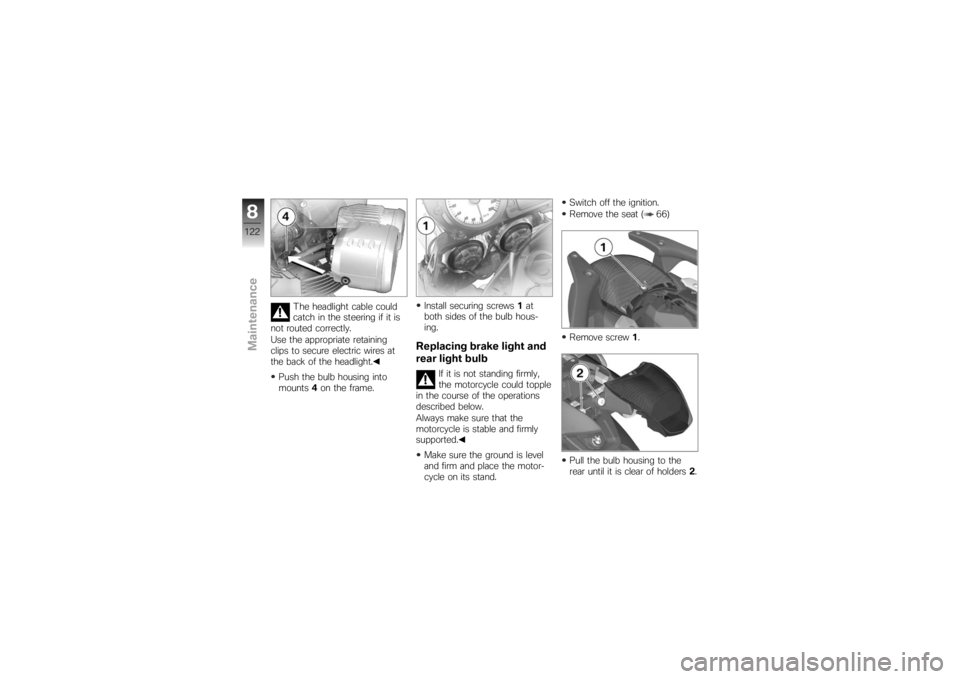 BMW MOTORRAD K 1200 R 2007  Riders Manual (in English) The headlight cable could
catch in the steering if it is
not routed correctly.
Use the appropriate retaining
clips to secure electric wires at
the back of the headlight.
Push the bulb housing into
mou