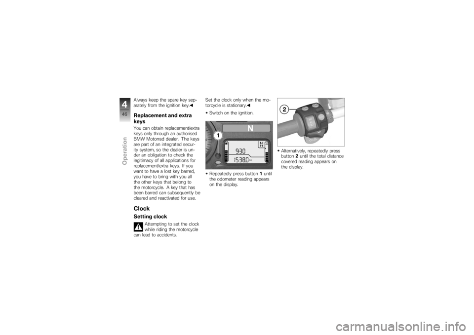 BMW MOTORRAD K 1200 R 2007 Riders Manual (in English) Always keep the spare key sep-
arately from the ignition key.Replacement and extra
keysYou can obtain replacement/extra
keys only through an authorised
BMW Motorrad dealer. The keys
are part of an int BMW MOTORRAD K 1200 R 2007 Riders Manual (in English) Always keep the spare key sep-
arately from the ignition key.Replacement and extra
keysYou can obtain replacement/extra
keys only through an authorised
BMW Motorrad dealer. The keys
are part of an int