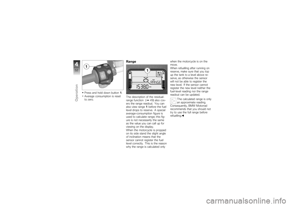 BMW MOTORRAD K 1200 R 2007 Riders Manual (in English) Press and hold down button1.
Average consumption is reset
to zero.
RangeThe description of the residual-
range function ( 49) also cov-
ers the range readout. You can
also view range 1before the fuel
BMW MOTORRAD K 1200 R 2007 Riders Manual (in English) Press and hold down button1.
Average consumption is reset
to zero.
RangeThe description of the residual-
range function ( 49) also cov-
ers the range readout. You can
also view range 1before the fuel