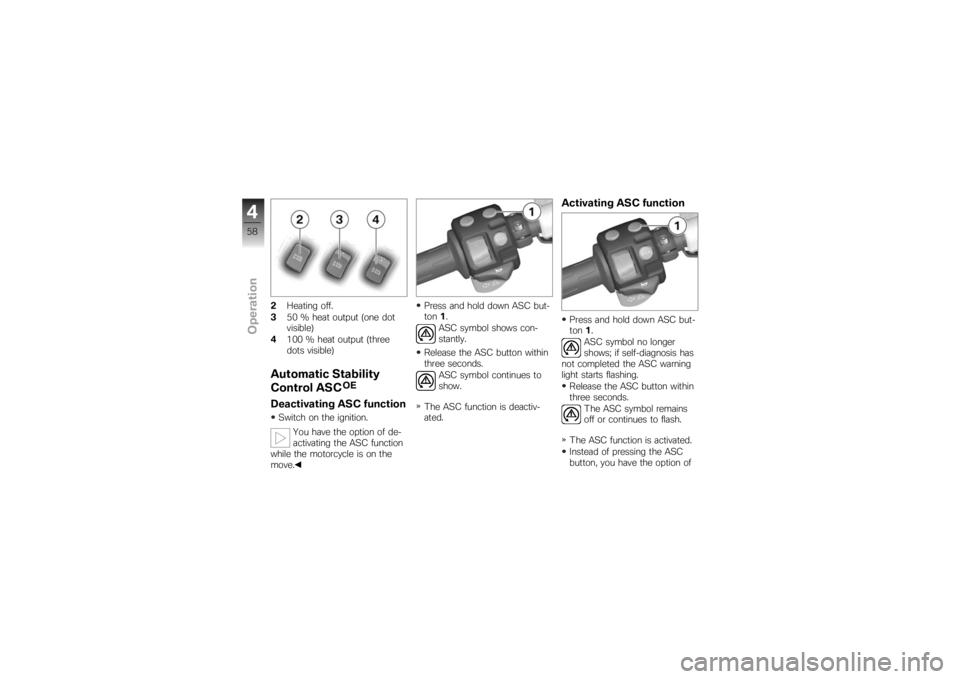 BMW MOTORRAD K 1200 R 2007 Riders Manual (in English) 2Heating off.
3 50 % heat output (one dot
visible)
4 100 % heat output (three
dots visible)Automatic Stability
Control ASC
OE
Deactivating ASC functionSwitch on the ignition.
You have the option of de BMW MOTORRAD K 1200 R 2007 Riders Manual (in English) 2Heating off.
3 50 % heat output (one dot
visible)
4 100 % heat output (three
dots visible)Automatic Stability
Control ASC
OE
Deactivating ASC functionSwitch on the ignition.
You have the option of de