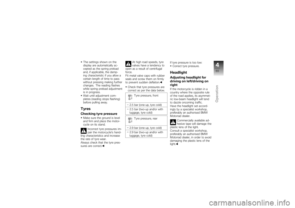BMW MOTORRAD K 1200 R 2007 Riders Manual (in English) The settings shown on the
display are automatically ac-
cepted as the spring preload
and, if applicable, the damp-
ing characteristic if you allow a
certain length of time to pass
without pressing mak BMW MOTORRAD K 1200 R 2007 Riders Manual (in English) The settings shown on the
display are automatically ac-
cepted as the spring preload
and, if applicable, the damp-
ing characteristic if you allow a
certain length of time to pass
without pressing mak