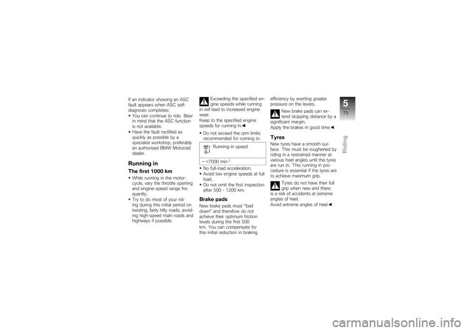 BMW MOTORRAD K 1200 R 2007 Riders Manual (in English) If an indicator showing an ASC
fault appears when ASC self-
diagnosis completes:You can continue to ride. Bear
in mind that the ASC function
is not available.
Have the fault rectified as
quickly as po BMW MOTORRAD K 1200 R 2007 Riders Manual (in English) If an indicator showing an ASC
fault appears when ASC self-
diagnosis completes:You can continue to ride. Bear
in mind that the ASC function
is not available.
Have the fault rectified as
quickly as po