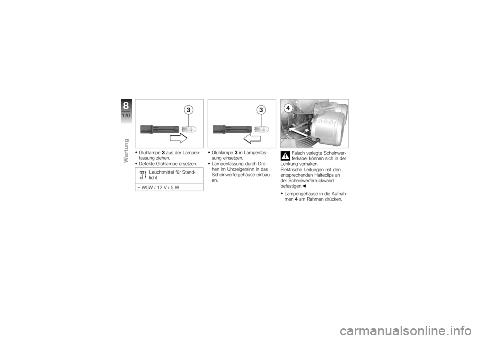 BMW MOTORRAD K 1200 R 2007  Betriebsanleitung (in German) Glühlampe3aus der Lampen-
fassung ziehen.
Defekte Glühlampe ersetzen.
Leuchtmittel für Stand-
licht
W5W / 12 V / 5 W Glühlampe
3in Lampenfas-
sung einsetzen.
Lampenfassung durch Dre-
hen im Uhrzei