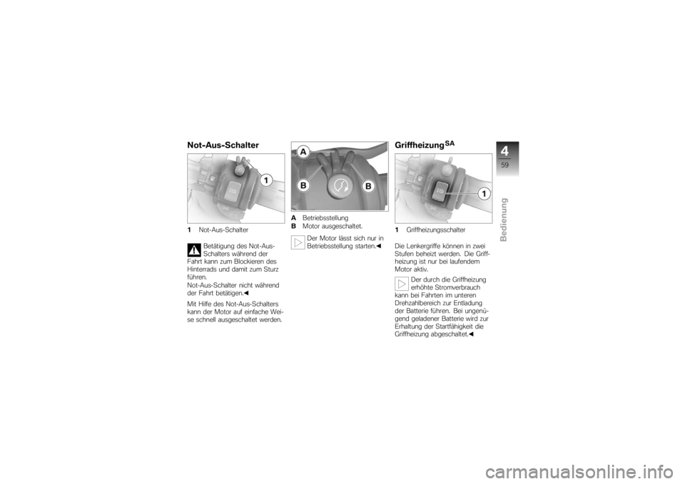 BMW MOTORRAD K 1200 R 2007  Betriebsanleitung (in German) Not-Aus-Schalter1Not-Aus-Schalter
Betätigung des Not-Aus-
Schalters während der
Fahrt kann zum Blockieren des
Hinterrads und damit zum Sturz
führen.
Not-Aus-Schalter nicht während
der Fahrt betät