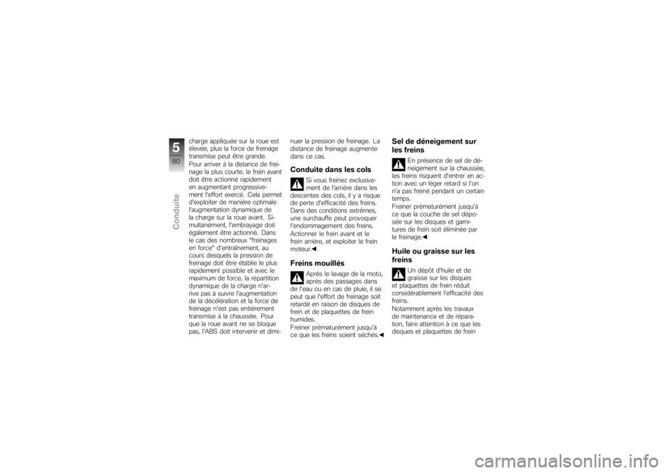 BMW MOTORRAD K 1200 R 2007  Livret de bord (in French) charge appliquée sur la roue est
élevée, plus la force de freinage
transmise peut être grande.
Pour arriver à la distance de frei-
nage la plus courte, le frein avant
doit être actionné rapidem