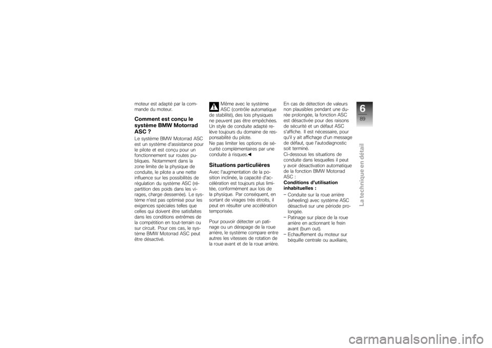 BMW MOTORRAD K 1200 R 2007  Livret de bord (in French) moteur est adapté par la com-
mande du moteur.Comment est conçu le
système BMW Motorrad
ASC ?Le système BMW Motorrad ASC
est un système dassistance pour
le pilote et est conçu pour un
fonctionn