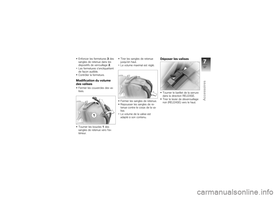 BMW MOTORRAD K 1200 R 2007 Livret de bord (in French) Enfoncer les fermetures3des
sangles de retenue dans les
dispositifs de verrouillage 2.
Les fermetures sencliquettent
de façon audible.
Contrôler la fermeture.Modification du volume
des valisesFerme BMW MOTORRAD K 1200 R 2007 Livret de bord (in French) Enfoncer les fermetures3des
sangles de retenue dans les
dispositifs de verrouillage 2.
Les fermetures sencliquettent
de façon audible.
Contrôler la fermeture.Modification du volume
des valisesFerme