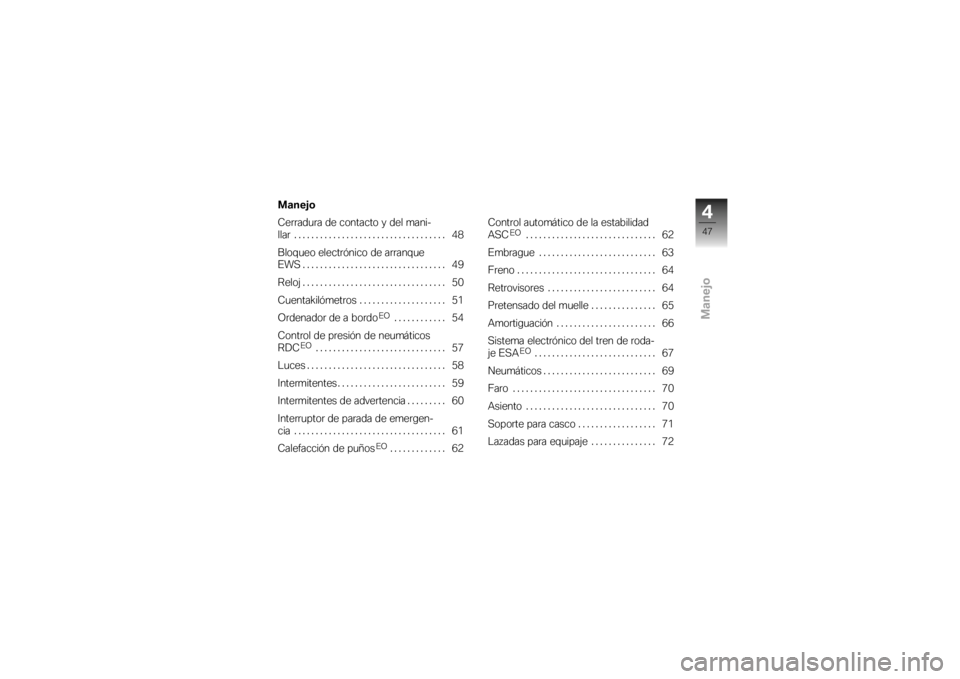BMW MOTORRAD K 1200 R 2007 Manual de instrucciones (in Spanish) Manejo
Manejo
Cerradura de contacto y del mani-
llar . .................................. 48
Bloqueo electrónico de arranque
EWS................................. 49
Reloj ............................ BMW MOTORRAD K 1200 R 2007 Manual de instrucciones (in Spanish) Manejo
Manejo
Cerradura de contacto y del mani-
llar . .................................. 48
Bloqueo electrónico de arranque
EWS................................. 49
Reloj ............................