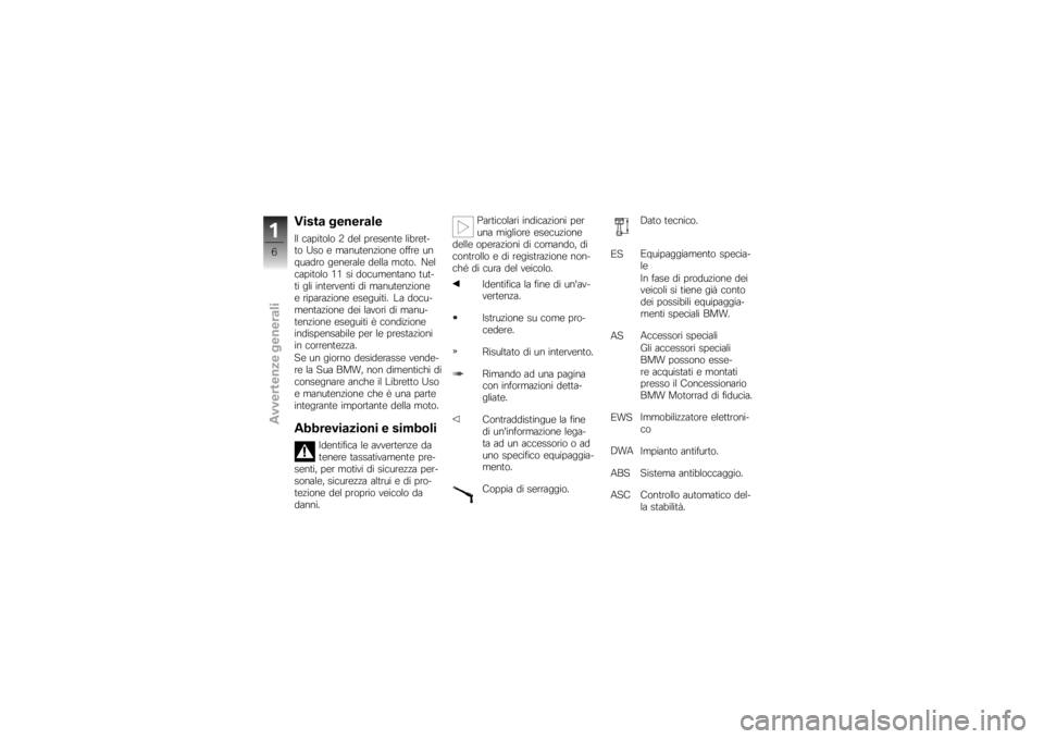 BMW MOTORRAD K 1200 R 2007  Libretto di uso e manutenzione (in Italian) Vista generaleIl capitolo 2 del presente libret-
to Uso e manutenzione offre un
quadro generale della moto. Nel
capitolo 11 si documentano tut-
ti gli interventi di manutenzione
e riparazione eseguiti