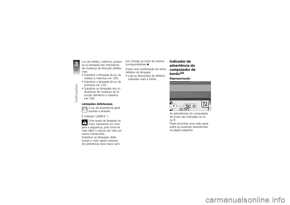 BMW MOTORRAD K 1200 R 2007  Manual do condutor (in Portuguese) Luz de médios, máximos, presen-
ça ou lâmpada dos indicadores
de mudança de direcção defeitu-
osas.Substituir a lâmpada da luz de
médios e máximos ( 120)
Substituir a lâmpada da luz de
pres