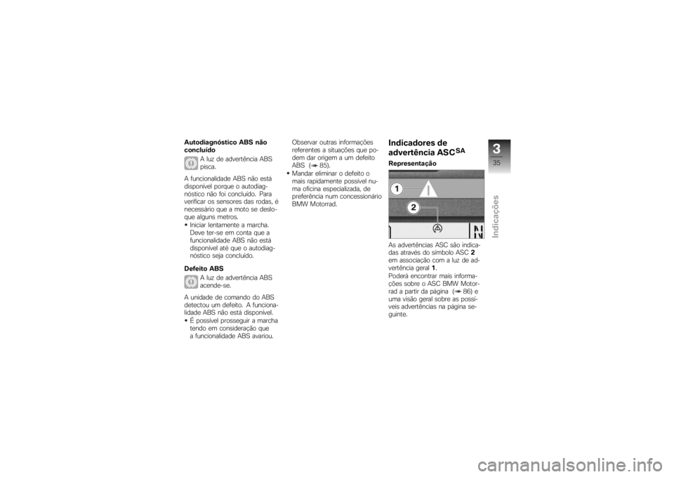 BMW MOTORRAD K 1200 R 2007  Manual do condutor (in Portuguese) Autodiagnóstico ABS não
concluídoA luz de advertência ABS
pisca.
A funcionalidade ABS não está
disponível porque o autodiag-
nóstico não foi concluído. Para
verificar os sensores das rodas, 