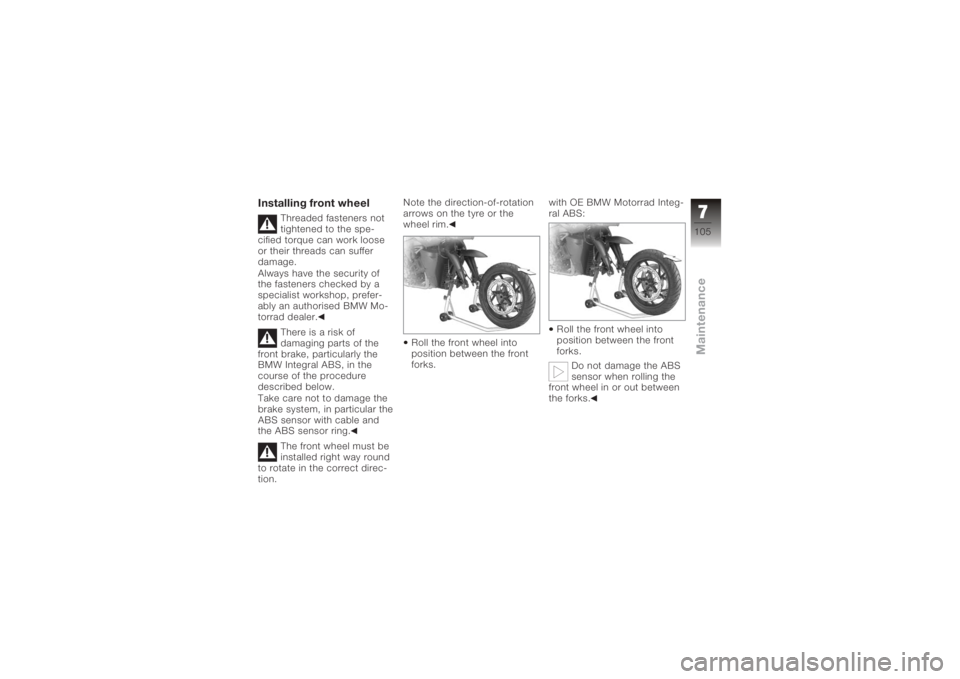 BMW MOTORRAD K 1200 R 2008 Riders Manual (in English) Installing front wheel
Threaded fasteners not
tightened to the spe-
cified torque can work loose
or their threads can suffer
damage.
Always have the security of
the fasteners checked by a
specialist w BMW MOTORRAD K 1200 R 2008 Riders Manual (in English) Installing front wheel
Threaded fasteners not
tightened to the spe-
cified torque can work loose
or their threads can suffer
damage.
Always have the security of
the fasteners checked by a
specialist w