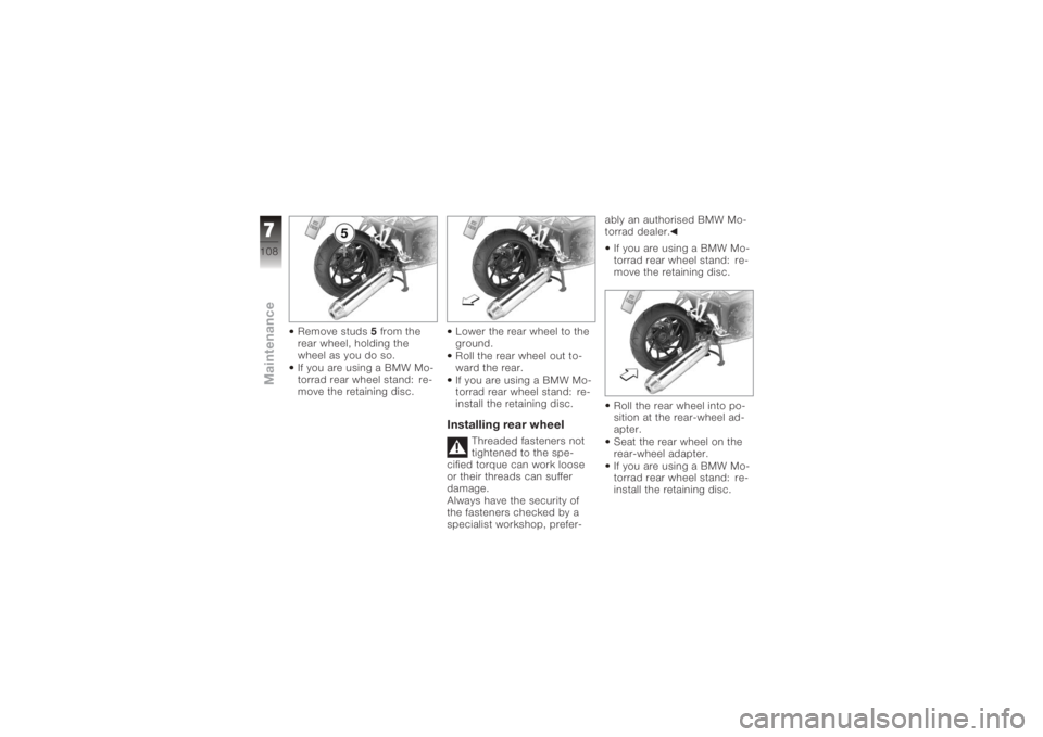 BMW MOTORRAD K 1200 R 2008 Riders Manual (in English) Remove studs5from the
rear wheel, holding the
wheel as you do so.
If you are using a BMW Mo-
torrad rear wheel stand: re-
move the retaining disc. Lower the rear wheel to the
ground.
Roll the rear whe BMW MOTORRAD K 1200 R 2008 Riders Manual (in English) Remove studs5from the
rear wheel, holding the
wheel as you do so.
If you are using a BMW Mo-
torrad rear wheel stand: re-
move the retaining disc. Lower the rear wheel to the
ground.
Roll the rear whe