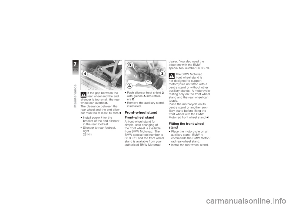 BMW MOTORRAD K 1200 R 2008  Riders Manual (in English) If the gap between the
rear wheel and the end
silencer is too small, the rear
wheel can overheat.
The clearance between the
rear wheel and the end silen-
cer must be at least 15 mm.
Install screw 4for