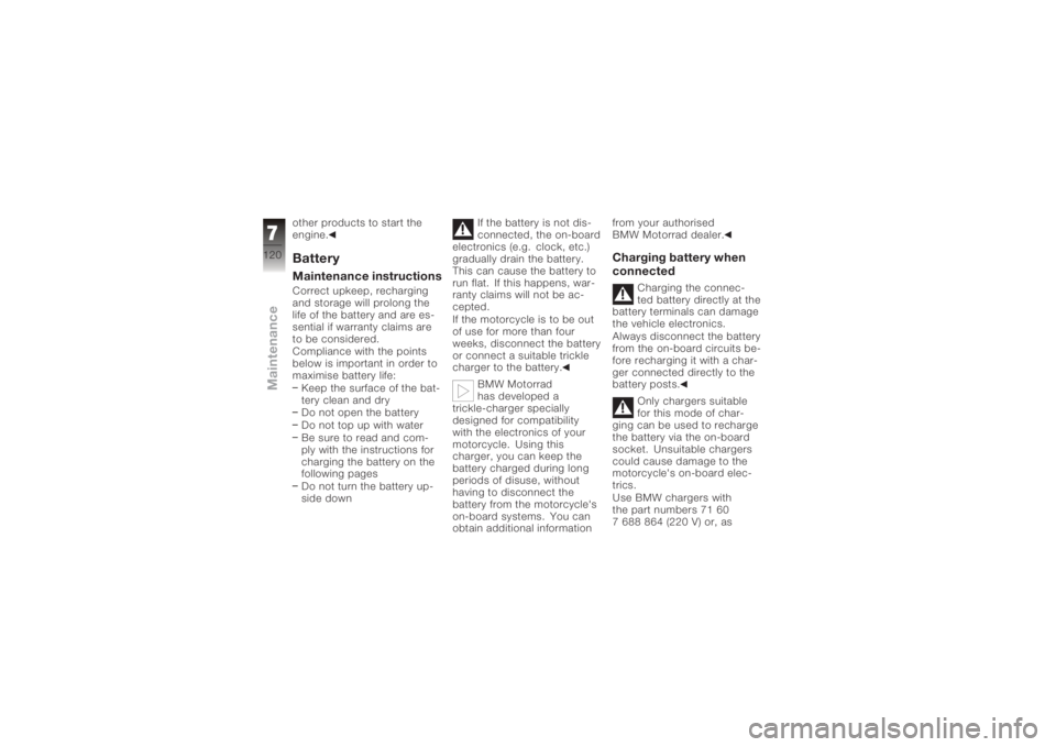 BMW MOTORRAD K 1200 R 2008 Riders Manual (in English) other products to start the
engine.BatteryMaintenance instructionsCorrect upkeep, recharging
and storage will prolong the
life of the battery and are es-
sential if warranty claims are
to be considere BMW MOTORRAD K 1200 R 2008 Riders Manual (in English) other products to start the
engine.BatteryMaintenance instructionsCorrect upkeep, recharging
and storage will prolong the
life of the battery and are es-
sential if warranty claims are
to be considere