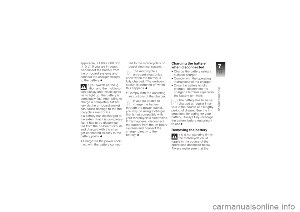 BMW MOTORRAD K 1200 R 2008 Riders Manual (in English) applicable, 71 60 7 688 865
(110 V). If you are in doubt,
disconnect the battery from
the on-board systems and
connect the charger directly
to the battery.If you switch on the ig-
nition and the multi BMW MOTORRAD K 1200 R 2008 Riders Manual (in English) applicable, 71 60 7 688 865
(110 V). If you are in doubt,
disconnect the battery from
the on-board systems and
connect the charger directly
to the battery.If you switch on the ig-
nition and the multi