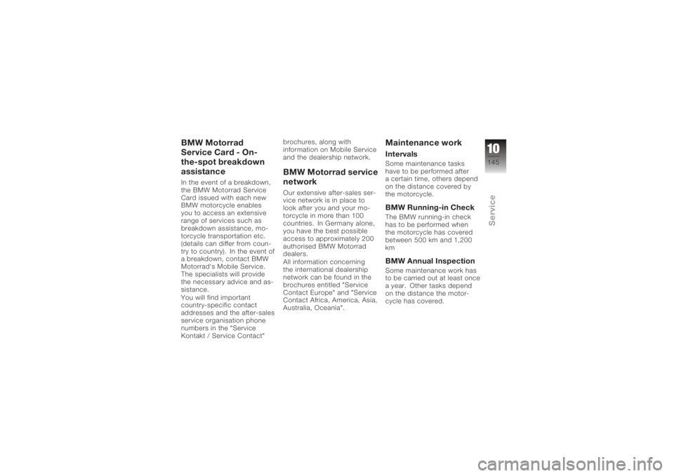 BMW MOTORRAD K 1200 R 2008 Riders Manual (in English) BMW Motorrad
Service Card - On-
the-spot breakdown
assistanceIn the event of a breakdown,
the BMW Motorrad Service
Card issued with each new
BMW motorcycle enables
you to access an extensive
range of BMW MOTORRAD K 1200 R 2008 Riders Manual (in English) BMW Motorrad
Service Card - On-
the-spot breakdown
assistanceIn the event of a breakdown,
the BMW Motorrad Service
Card issued with each new
BMW motorcycle enables
you to access an extensive
range of