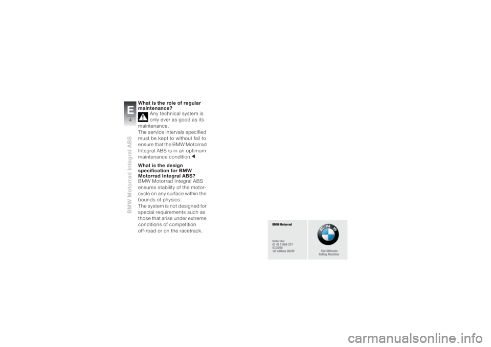 BMW MOTORRAD K 1200 R 2008 Riders Manual (in English) BMW Motorrad Integral ABSE4
What is the role of regular
maintenance?
Any technical system is
only ever as good as its
maintenance.
The service intervals specified
must be kept to without fail to
BMW MOTORRAD K 1200 R 2008 Riders Manual (in English) BMW Motorrad Integral ABSE4
What is the role of regular
maintenance?
Any technical system is
only ever as good as its
maintenance.
The service intervals specified
must be kept to without fail to