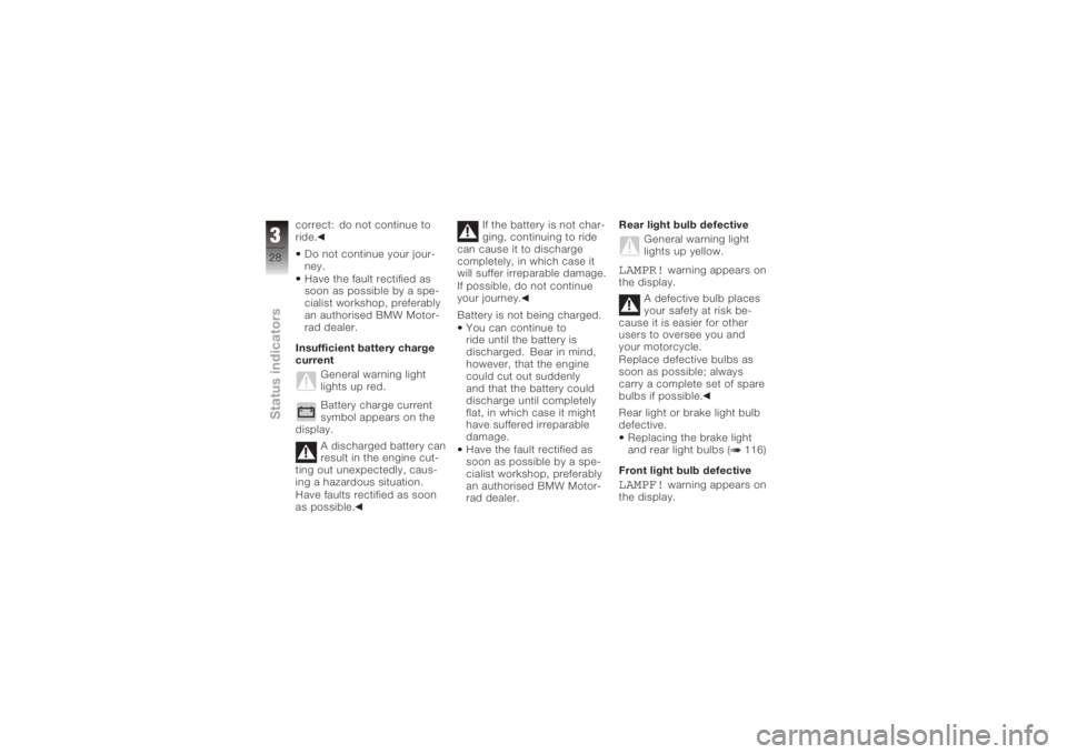 BMW MOTORRAD K 1200 R 2008 Riders Manual (in English) correct: do not continue to
ride.Do not continue your jour-
ney.
Have the fault rectified as
soon as possible by a spe-
cialist workshop, preferably
an authorised BMW Motor-
rad dealer.
Insufficient b BMW MOTORRAD K 1200 R 2008 Riders Manual (in English) correct: do not continue to
ride.Do not continue your jour-
ney.
Have the fault rectified as
soon as possible by a spe-
cialist workshop, preferably
an authorised BMW Motor-
rad dealer.
Insufficient b