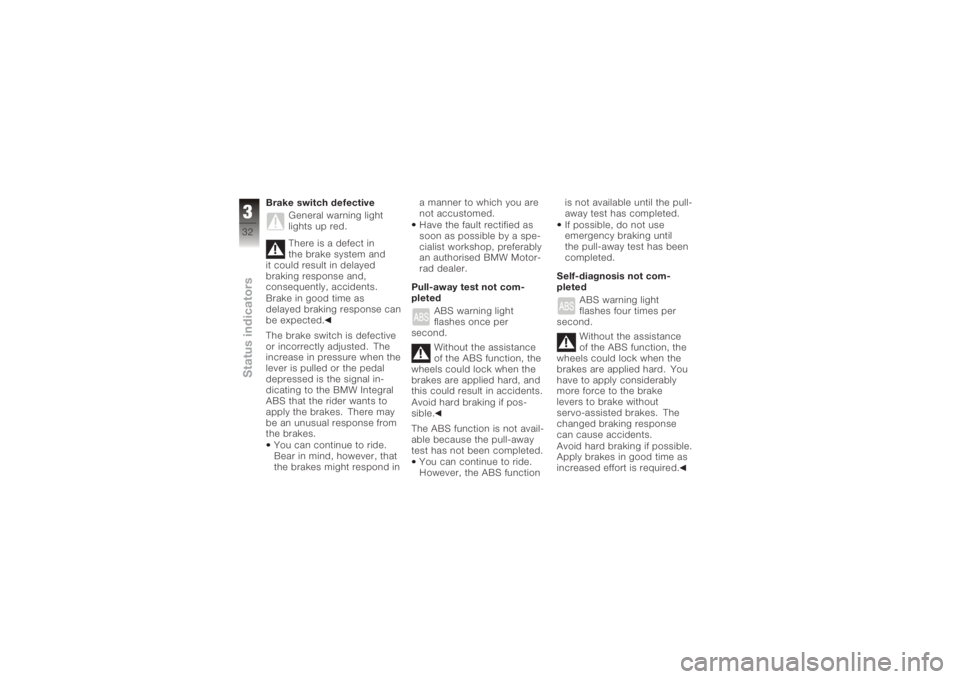 BMW MOTORRAD K 1200 R 2008 Riders Manual (in English) Brake switch defectiveGeneral warning light
lights up red.
There is a defect in
the brake system and
it could result in delayed
braking response and,
consequently, accidents.
Brake in good time as
del BMW MOTORRAD K 1200 R 2008 Riders Manual (in English) Brake switch defectiveGeneral warning light
lights up red.
There is a defect in
the brake system and
it could result in delayed
braking response and,
consequently, accidents.
Brake in good time as
del