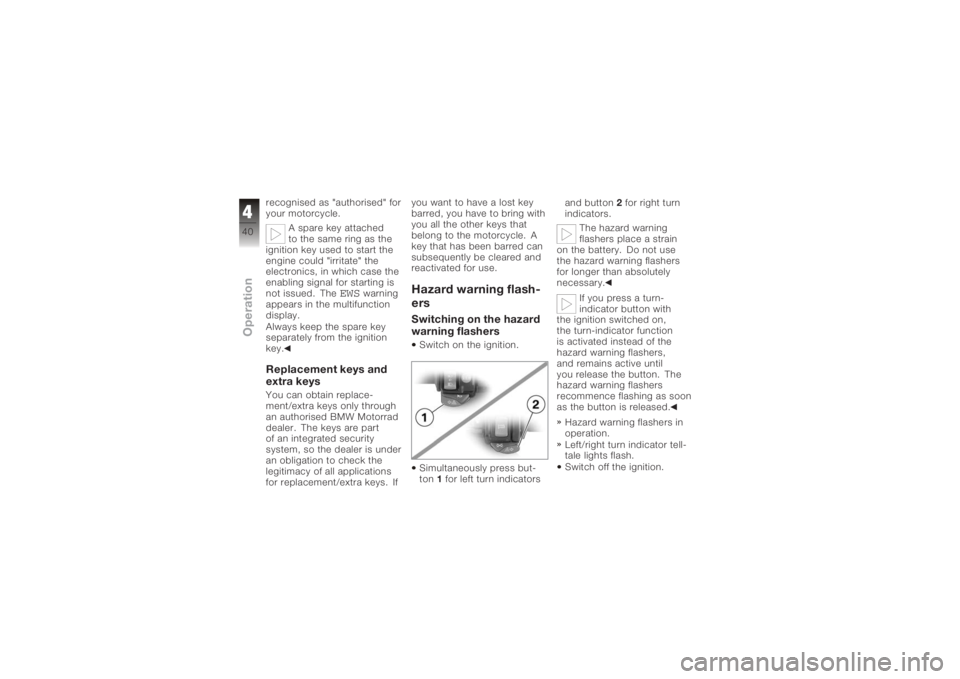BMW MOTORRAD K 1200 R 2008 Riders Manual (in English) recognised as "authorised" for
your motorcycle.A spare key attached
to the same ring as the
ignition key used to start the
engine could "irritate" the
electronics, in which case the
en BMW MOTORRAD K 1200 R 2008 Riders Manual (in English) recognised as "authorised" for
your motorcycle.A spare key attached
to the same ring as the
ignition key used to start the
engine could "irritate" the
electronics, in which case the
en