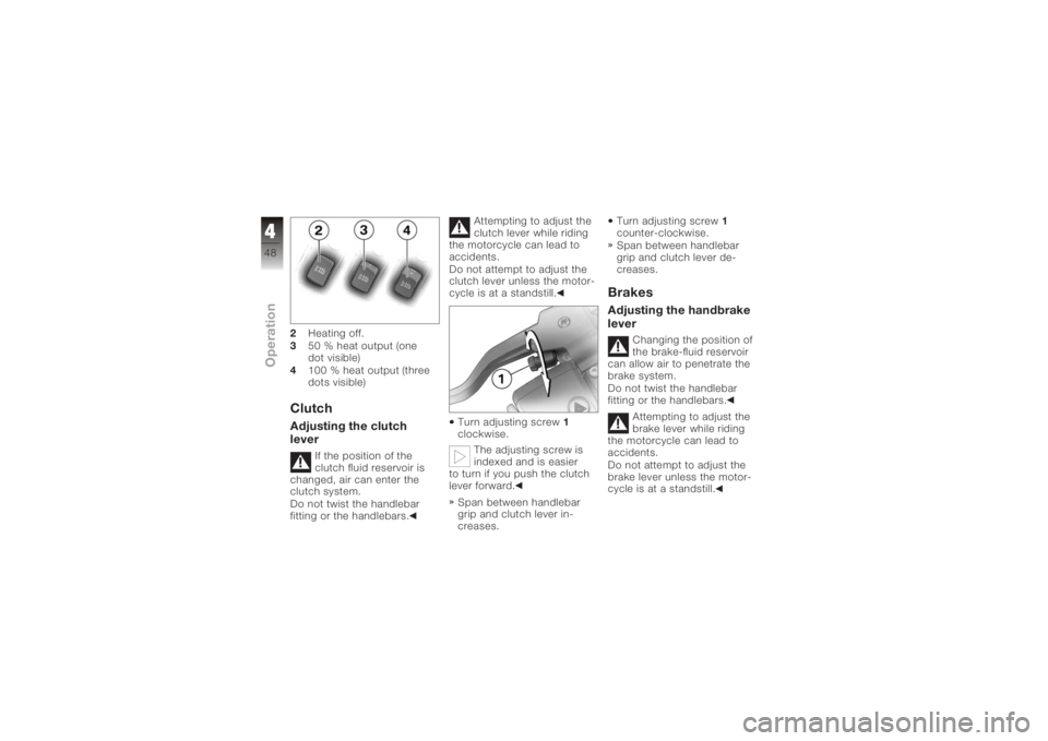 BMW MOTORRAD K 1200 R 2008 Riders Manual (in English) 2Heating off.
3 50 % heat output (one
dot visible)
4 100 % heat output (three
dots visible)ClutchAdjusting the clutch
lever
If the position of the
clutch fluid reservoir is
changed, air can enter the
BMW MOTORRAD K 1200 R 2008 Riders Manual (in English) 2Heating off.
3 50 % heat output (one
dot visible)
4 100 % heat output (three
dots visible)ClutchAdjusting the clutch
lever
If the position of the
clutch fluid reservoir is
changed, air can enter the