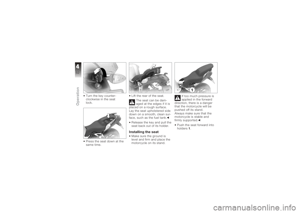BMW MOTORRAD K 1200 R 2008 Riders Manual (in English) Turn the key counter-
clockwise in the seat
lock.
Press the seat down at the
same time.Lift the rear of the seat.
The seat can be dam-
aged at the edges if it is
placed on a rough surface.
Lay the sea BMW MOTORRAD K 1200 R 2008 Riders Manual (in English) Turn the key counter-
clockwise in the seat
lock.
Press the seat down at the
same time.Lift the rear of the seat.
The seat can be dam-
aged at the edges if it is
placed on a rough surface.
Lay the sea