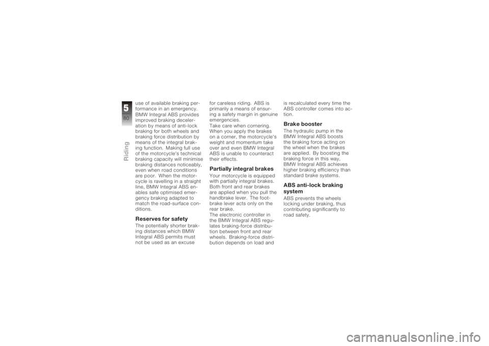 BMW MOTORRAD K 1200 R 2008 Riders Manual (in English) use of available braking per-
formance in an emergency.
BMW Integral ABS provides
improved braking deceler-
ation by means of anti-lock
braking for both wheels and
braking force distribution by
means BMW MOTORRAD K 1200 R 2008 Riders Manual (in English) use of available braking per-
formance in an emergency.
BMW Integral ABS provides
improved braking deceler-
ation by means of anti-lock
braking for both wheels and
braking force distribution by
means