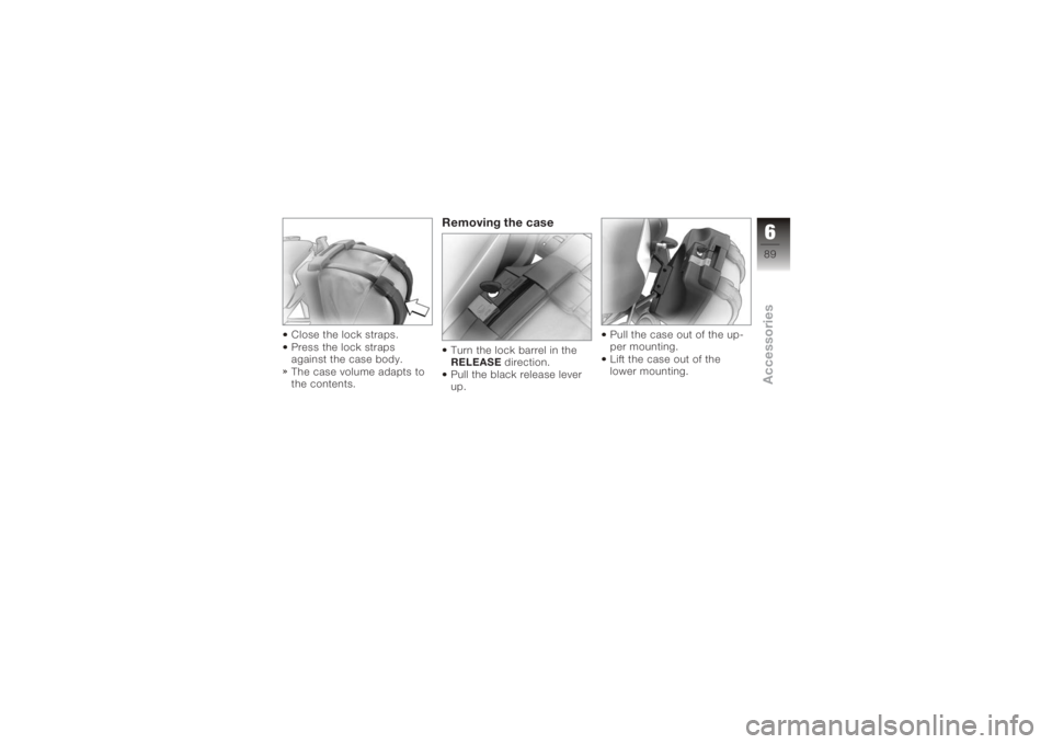 BMW MOTORRAD K 1200 R 2008  Riders Manual (in English) Close the lock straps.
Press the lock straps
against the case body.
The case volume adapts to
the contents.
Removing the caseTurn the lock barrel in the
RELEASEdirection.
Pull the black release lever
