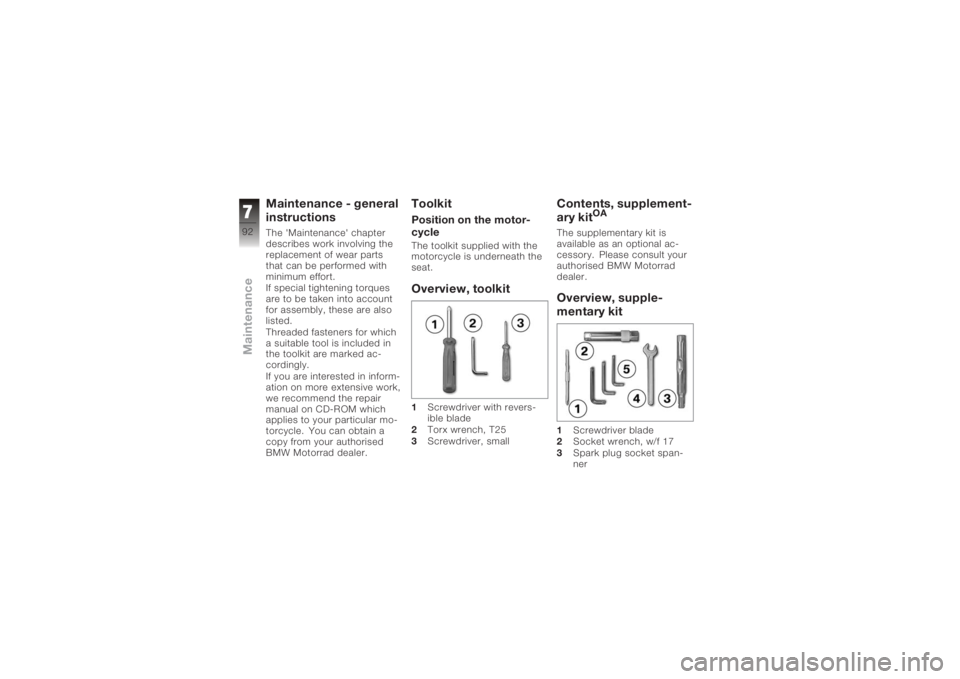 BMW MOTORRAD K 1200 R 2008  Riders Manual (in English) Maintenance - general
instructionsThe 'Maintenance' chapter
describes work involving the
replacement of wear parts
that can be performed with
minimum effort.
If special tightening torques
are 