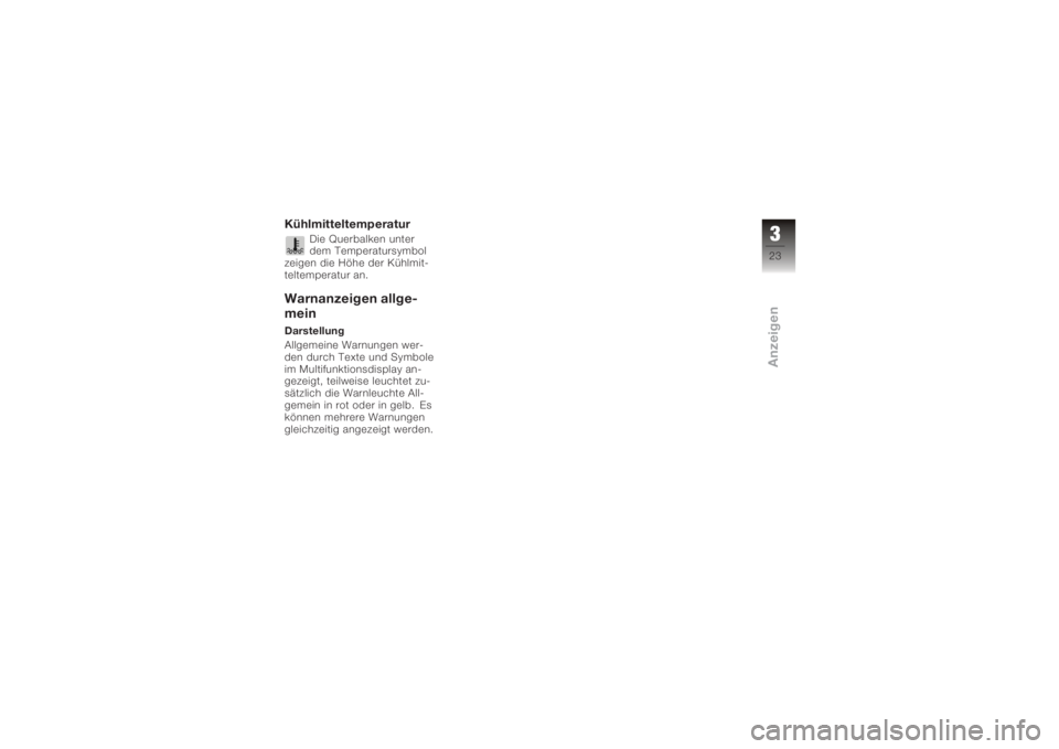 BMW MOTORRAD K 1200 R 2008  Betriebsanleitung (in German) Kühlmitteltemperatur
Die Querbalken unter
dem Temperatursymbol
zeigen die Höhe der Kühlmit-
teltemperatur an.
Warnanzeigen allge-
meinDarstellung
Allgemeine Warnungen wer-
den durch Texte und Symbo