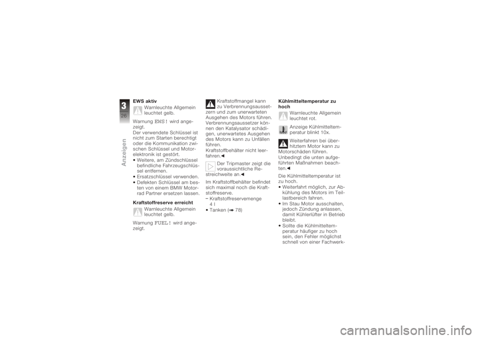BMW MOTORRAD K 1200 R 2008  Betriebsanleitung (in German) EWS aktivWarnleuchte Allgemein
leuchtet gelb.
Warnung
EWS!
wird ange-
zeigt.
Der verwendete Schlüssel ist
nicht zum Starten berechtigt
oder die Kommunikation zwi-
schen Schlüssel und Motor-
elektron