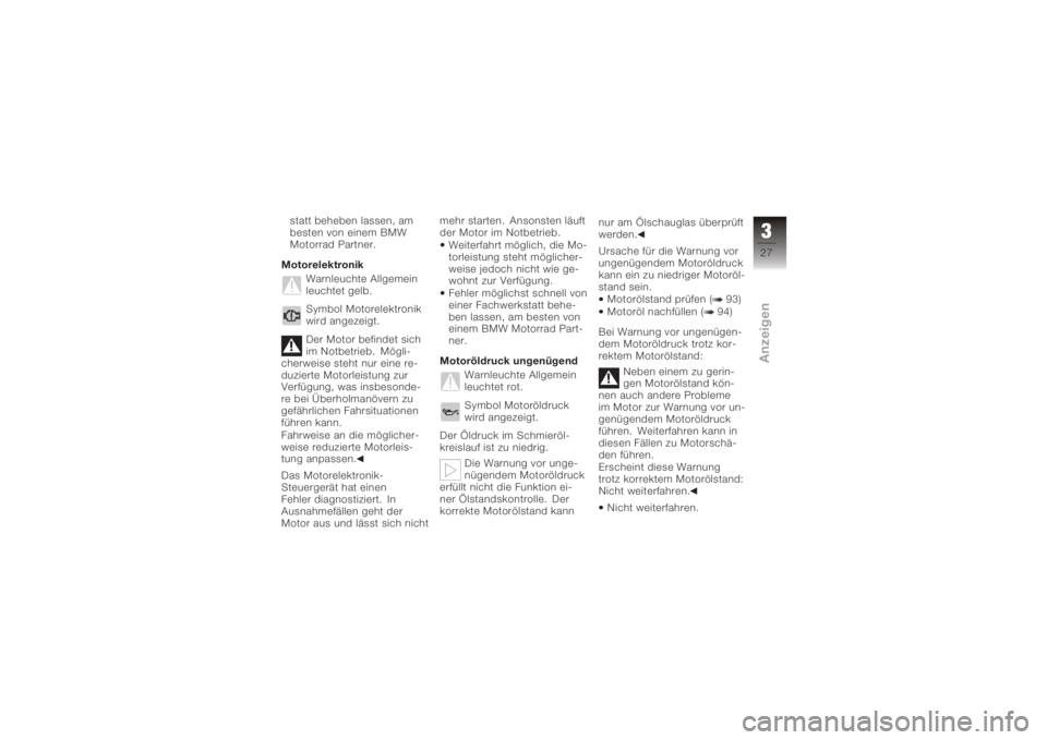 BMW MOTORRAD K 1200 R 2008  Betriebsanleitung (in German) statt beheben lassen, am
besten von einem BMW
Motorrad Partner.
Motorelektronik Warnleuchte Allgemein
leuchtet gelb.
Symbol Motorelektronik
wird angezeigt.
Der Motor befindet sich
im Notbetrieb. Mögl