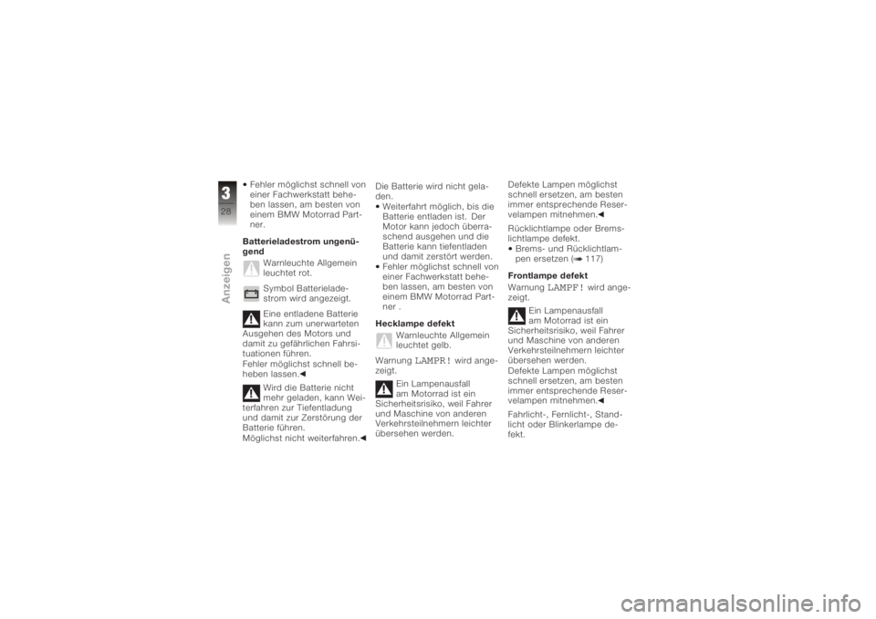 BMW MOTORRAD K 1200 R 2008  Betriebsanleitung (in German) Fehler möglichst schnell von
einer Fachwerkstatt behe-
ben lassen, am besten von
einem BMW Motorrad Part-
ner.
Batterieladestrom ungenü-
gend Warnleuchte Allgemein
leuchtet rot.
Symbol Batterielade-