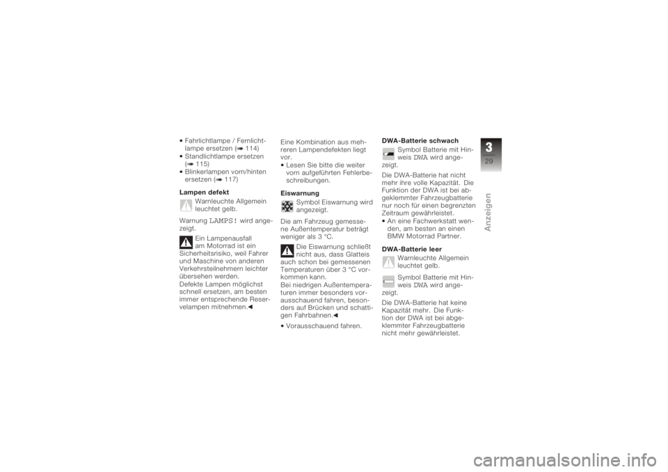 BMW MOTORRAD K 1200 R 2008  Betriebsanleitung (in German) Fahrlichtlampe / Fernlicht-
lampe ersetzen ( 114)
Standlichtlampe ersetzen
( 115)
Blinkerlampen vorn/hinten
ersetzen ( 117)
Lampen defekt Warnleuchte Allgemein
leuchtet gelb.
Warnung
LAMPS!
wird ange-