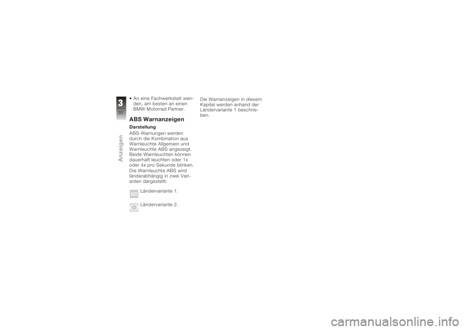 BMW MOTORRAD K 1200 R 2008  Betriebsanleitung (in German) An eine Fachwerkstatt wen-
den, am besten an einen
BMW Motorrad Partner.ABS WarnanzeigenDarstellung
ABS-Warnungen werden
durch die Kombination aus
Warnleuchte Allgemein und
Warnleuchte ABS angezeigt.
